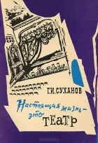 Геннадий Суханов - Настоящая жизнь - это театр