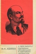 Владимир Ленин - С чего начать? Партийная организация и партийная литература (сборник)