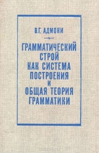 Владимир Адмони - Грамматический строй как система построения и общая теория грамматики
