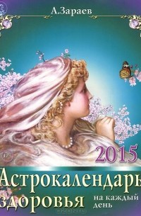 Александр Зараев - Астрокалендарь здоровья 2015 на каждый день