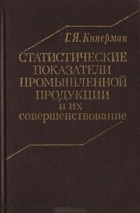 Григорий Киперман - Статистические показатели промышленной продукции и их совершенствование