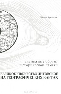 Эдуард Куфтерин - Великое княжество литовское на географических картах. Визуальные образы исторической памяти