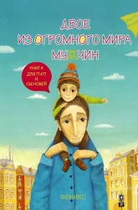 Ирина Млодик - Двое из огромного мира мужчин. Книга для пап и сыновей