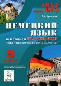 А. К. Кучеренко - Немецкий язык. 9 класс. Подготовка к ГИА (ОГЭ) - 2015. Учебно-методическое пособие