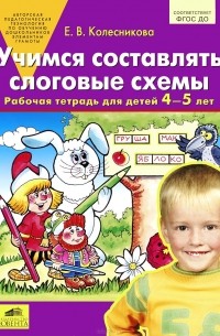 Елена Колесникова - Учимся составлять слоговые схемы. Рабочая тетрадь для детей 4-5 лет