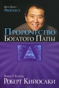 Роберт Т. Кийосаки - Пророчество богатого папы