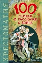  - 100 стихов и рассказов о войне