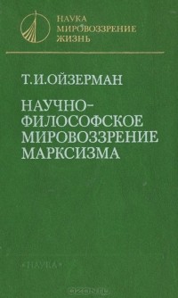 Теодор Ойзерман - Научно-философское мировоззрение марксизма