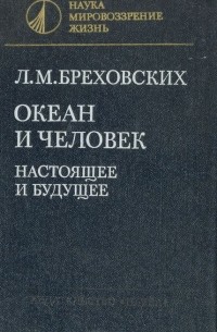 Леонид Бреховских - Океан и человек. Настоящее и будущее
