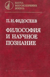 Пётр Федосеев - Философия и научное познание