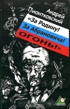 Андрей Пионтковский - &quot;За Родину! За Абрамовича! Огонь!&quot; (сборник)