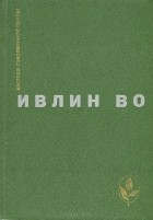 Ивлин Во - Мерзкая плоть. Возвращение в Брайдсхед. Незабвенная. Рассказы (сборник)