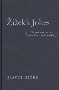 Zizek's Jokes: Did You Hear the One about Hegel and Negation?