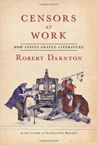 Robert Darnton - Censors at Work - How States Shaped Literature