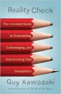 Guy Kawasaki - Reality Check: The Irreverent Guide to Outsmarting, Outmanaging, and Outmarketing Your Competition