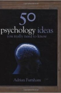 Adrian Furnham - 50 Psychology Ideas You Really Need to Know