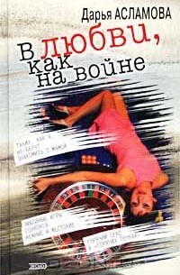 Дарья Асламова - В любви, как на войне