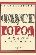 Анатолий Луначарский - Фауст и город