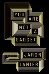 Джарон Ланье - You Are Not a Gadget: A Manifesto