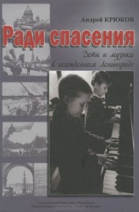Андрей Крюков - Ради спасения. Дети и музыка в осажденном Ленинграде
