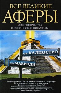 Антон Кротков - Все великие аферы, мошенничества и финансовые пирамиды. От Калиостро до Мавроди