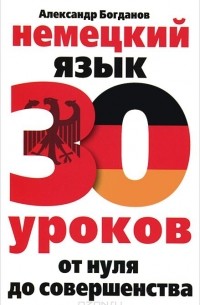 Александр Богданов - Немецкий язык. 30 уроков. От нуля до совершенства