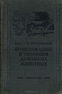 Сергей Боголюбский - Происхождение и эволюция домашних животных