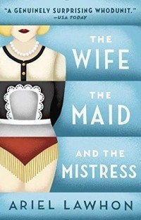 Ариэль Лоухон - The Wife, the Maid, and the Mistress