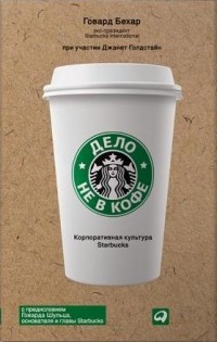 Говард Бехар - Дело не в кофе. Корпоративная культура Starbucks