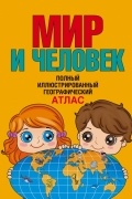  - Мир и человек. полный иллюстрированный географический атлас