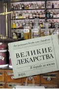 Великие лекарства. В борьбе за жизнь