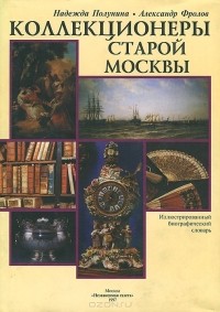  - Коллекционеры старой Москвы. Биографический словарь
