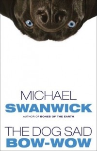 Michael Swanwick - The Dog Said Bow-Wow