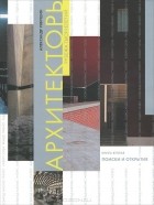 Александр Рябушин - Архитекторы рубежа тысячелетий. Книга 2. Поиски и открытия