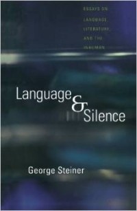 George Steiner - Language and Silence: Essays on Language, Literature, and the Inhuman