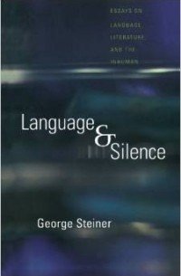 George Steiner - Language and Silence: Essays on Language, Literature, and the Inhuman