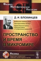 Дмитрий Блохинцев - Пространство и время в микромире