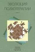Эволюция психотерапии в 4 томах. Том 1