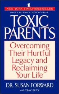  - Toxic Parents: Overcoming Their Hurtful Legacy and Reclaiming Your Life