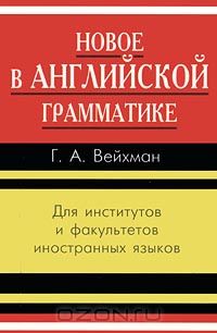 Григорий Вейхман - Новое в английской грамматике. Для институтов и факультетов иностранных языков