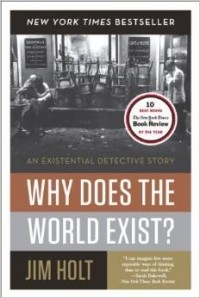 Джим Холт - Why Does the World Exist?: An Existential Detective Story