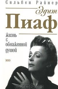 Сильвен Райнер - Эдит Пиаф. Жизнь с обнаженной душой