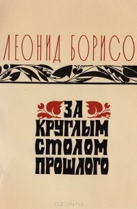 Леонид Борисов - За круглым столом прошлого. Воспоминания