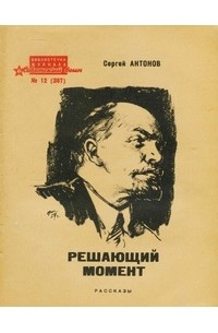 Книга решала. Антонов Сергей Фёдорович писатель. Решающий момент книга. Сергей Фёдорович Антонов — русский Советский писатель. Человек решающий книга.