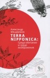 Александр Мещеряков - Terra Nipponica. Среда обитания и среда воображения