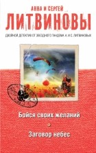 Литвинова А.В., Литвинов С.В. - Бойся своих желаний. Заговор небес (сборник)