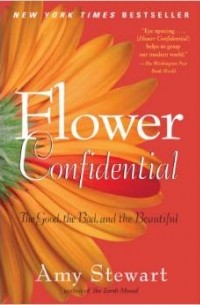 Amy Stewart - Flower Confidential: The Good, the Bad, and the Beautiful
