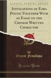 Ezra Pound - Instigations of Ezra Pound Together With an Essay on the Chinese Written Character (Classic Reprint)