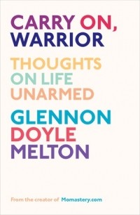 Гленнон Дойл - Carry On, Warrior: Thoughts on Life Unarmed