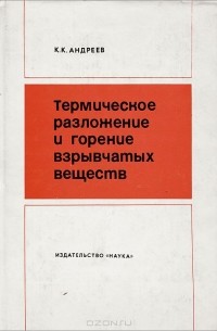 Константин Андреев - Термическое разложение и горение взрывчатых веществ